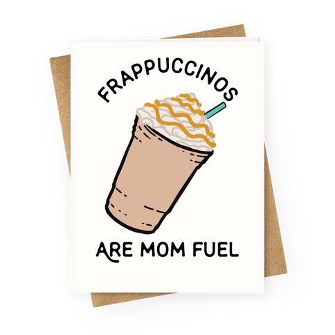 Frappuccinos are Mom Fuel Greeting Card