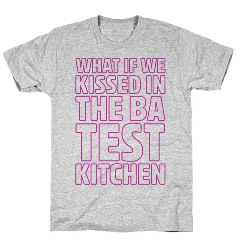 What If We Kissed In The BA Test Kitchen T-Shirt