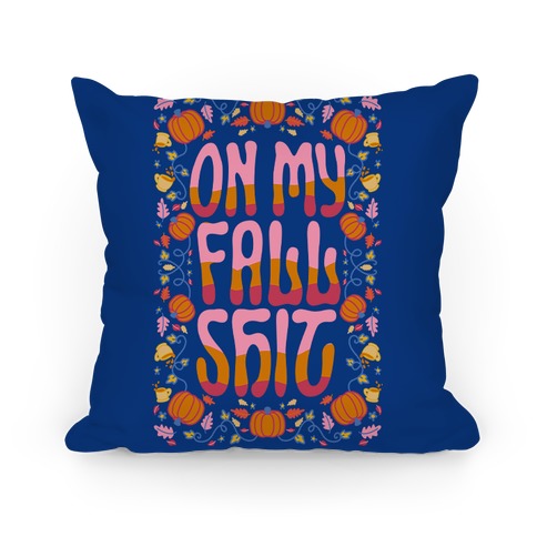On My Fall Shit Pillow