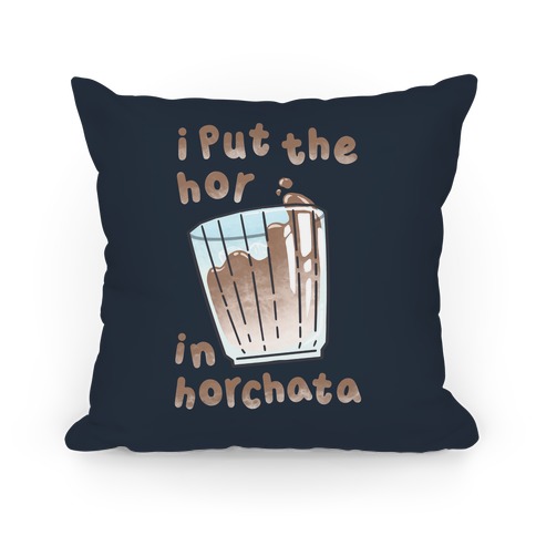 I Put The Hor In Horchata Pillow