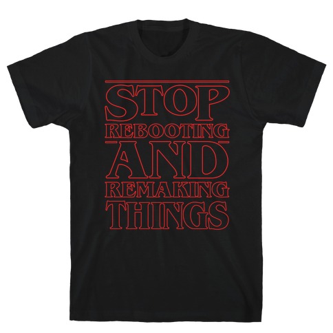 Stop Rebooting and Remaking Things Parody White Print T-Shirt