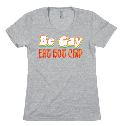 Be Gay Eat Hot Chip Womens T-Shirt
