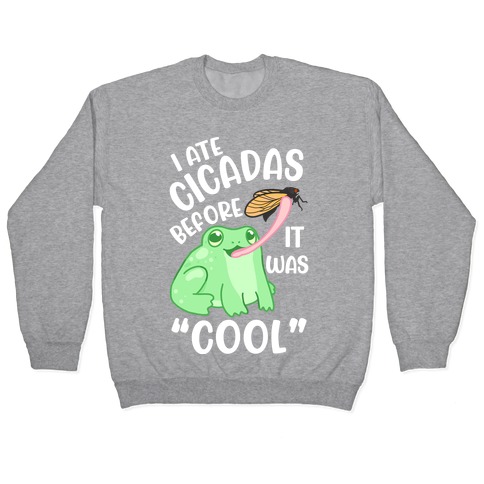 I Ate Cicadas Before It Was "Cool" Pullover