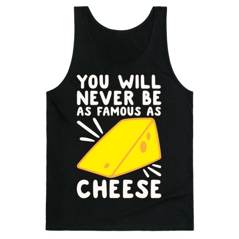 You Will Never Be As Famous As Cheese White Print Tank Top