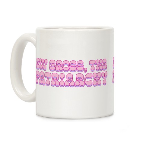 Ew Gross, The Patriarchy  Coffee Mug