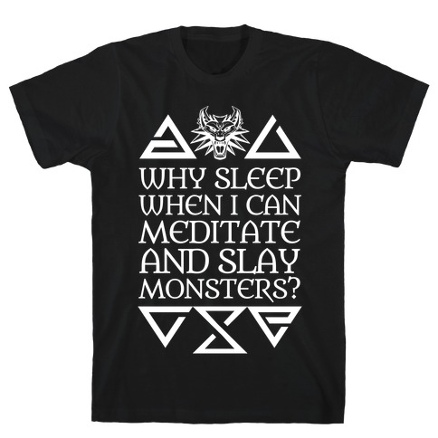 Why Sleep When I Can Meditate And Slay Monsters? T-Shirt