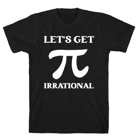 Let's Get Irrational (Pi) T-Shirt