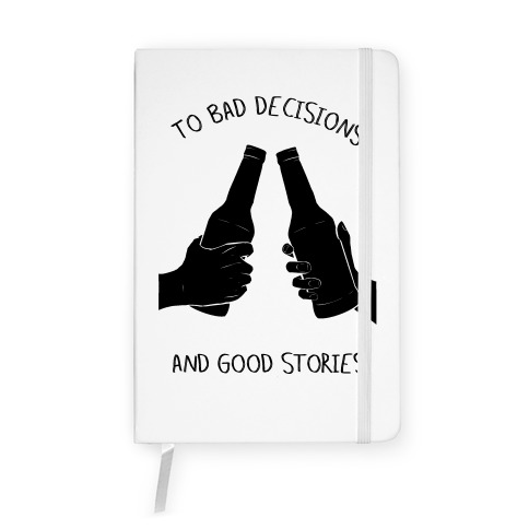 To Bad Decisions and Good Stories Notebook