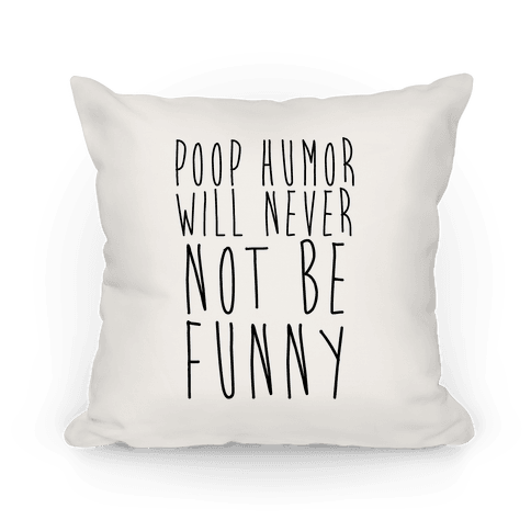Poop Humor Will Never Not be Funny Pillows | LookHUMAN