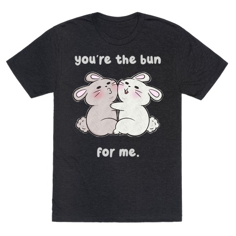 You're The Bun For Me T-Shirt