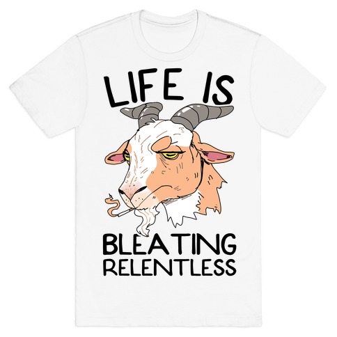 Life Is Bleating Relentless T-Shirt