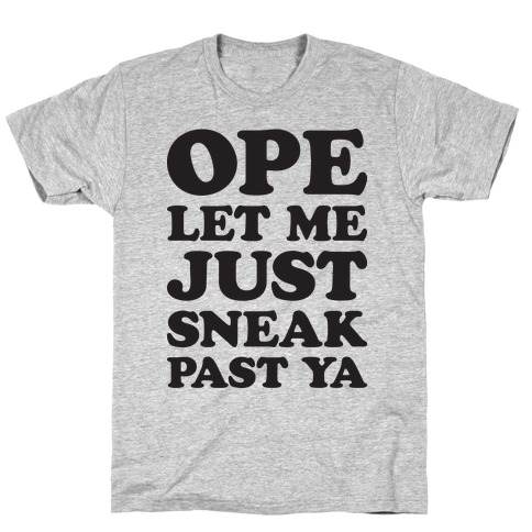 Ope Let Me Just Sneak Past Ya T-Shirt