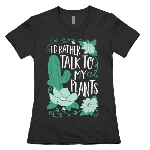 I'd Rather Talk To My Plants Womens T-Shirt