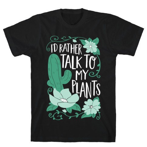 I'd Rather Talk To My Plants T-Shirt
