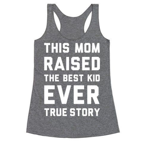 This Mom Raised The Best Kid Ever True Story Racerback Tank Top