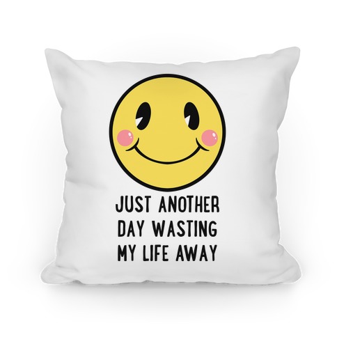 Just Another Day Wasting My Life Away Pillow