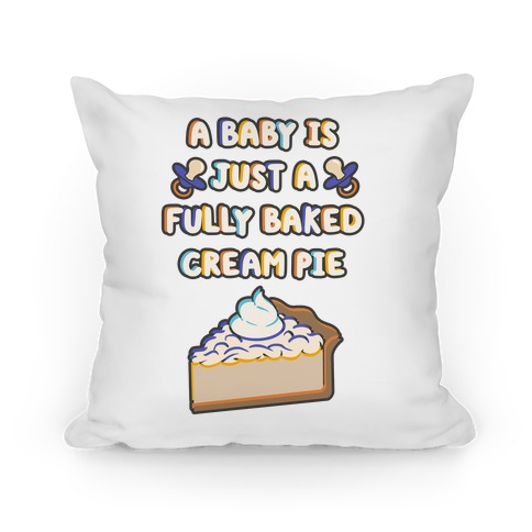 A Baby Is Just a Fully Baked Cream Pie Pillow