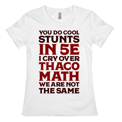You Do Cool Stunts in 5e, I Cry Over Thac0 Womens T-Shirt
