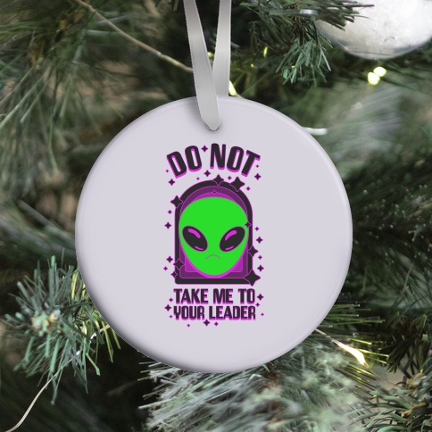 DO NOT Take Me To Your Leader Ornament