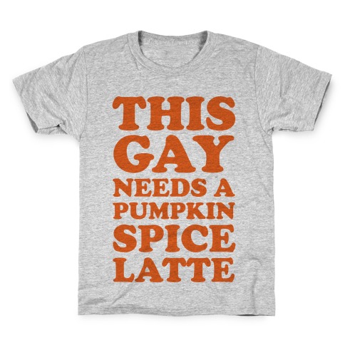 This Gay Needs A Pumpkin Spice Latte Kids T-Shirt