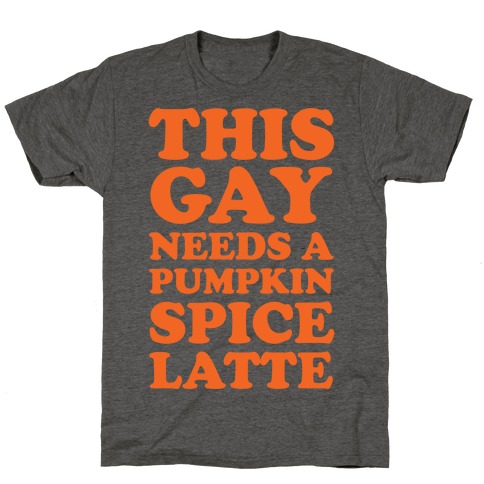 This Gay Needs A Pumpkin Spice Latte T-Shirt
