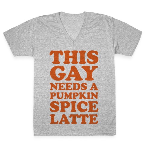 This Gay Needs A Pumpkin Spice Latte V-Neck Tee Shirt