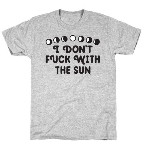 I Don't F*** With The Sun T-Shirt