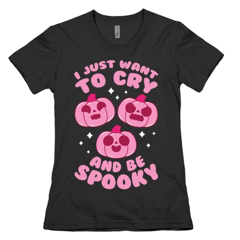 I Just Want To Cry And Be Spooky Pink Womens T-Shirt