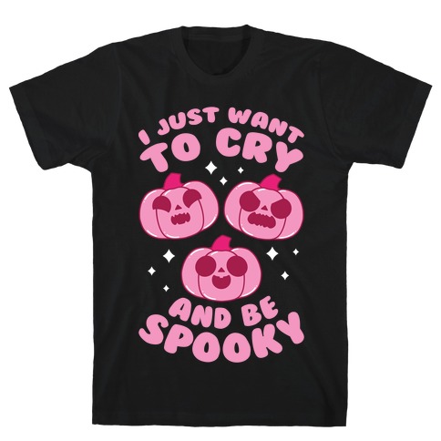 I Just Want To Cry And Be Spooky Pink T-Shirt