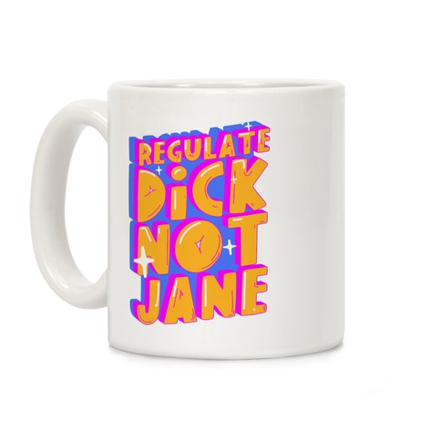 Regulate Dick Not Jane Coffee Mug
