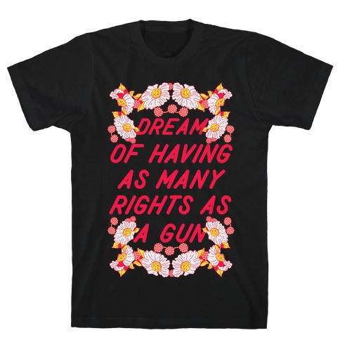 Dream of Having as Many Rights as a Gun T-Shirt