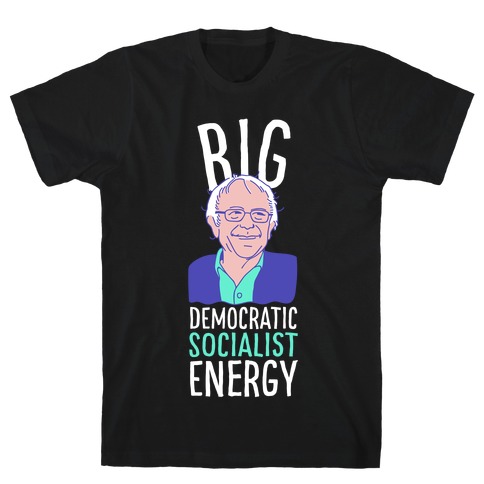 Big Democratic Socialist Energy T-Shirt
