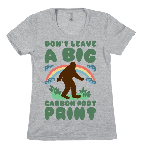 Don't Leave A Big Carbon Foot Print Womens T-Shirt
