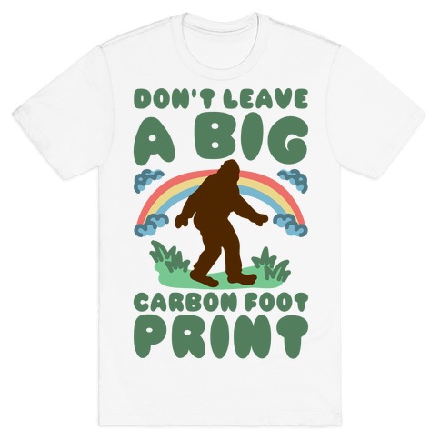 Don't Leave A Big Carbon Foot Print T-Shirt