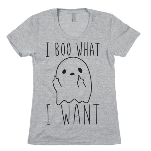 I Boo What I Want Womens T-Shirt