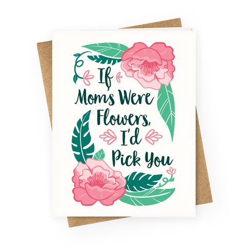 If Moms Were Flowers I'd Pick You Greeting Card