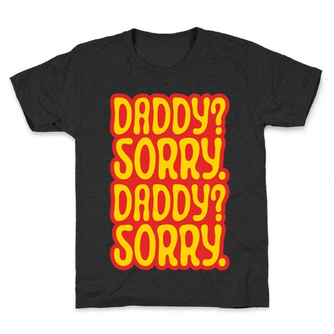 Daddy Sorry Daddy Sorry Kids T-Shirt