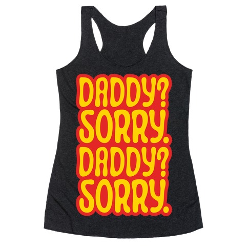 Daddy Sorry Daddy Sorry Racerback Tank Top