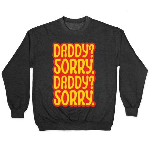 Daddy Sorry Daddy Sorry Pullover