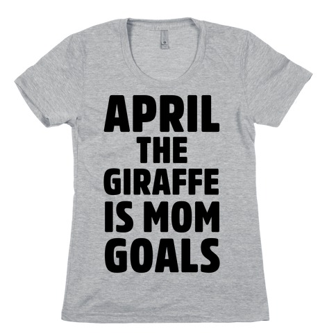 April the Giraffe is Mom Goals Womens T-Shirt