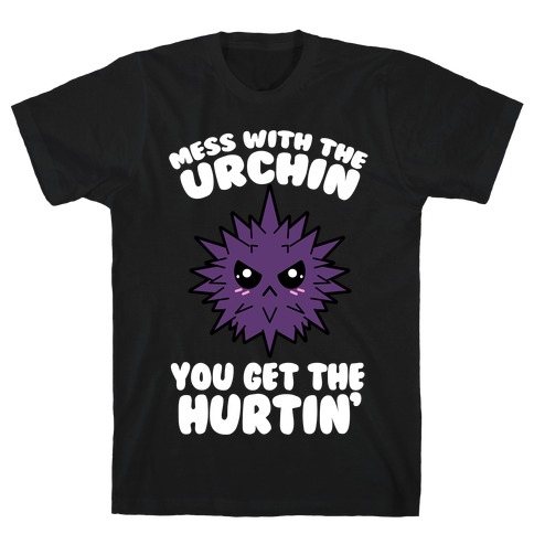 Mess With The Urchin You Get The Hurtin' T-Shirt