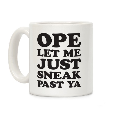 Ope Let Me Just Sneak Past Ya Coffee Mug