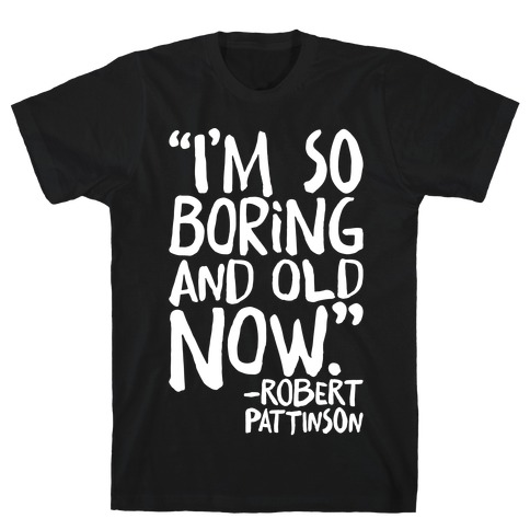 I'm So Boring And Old Now Quote White Print T-Shirt