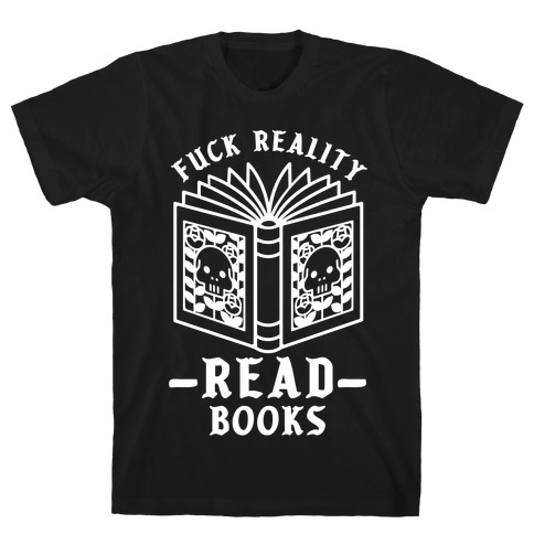 F*** Reality Read Books T-Shirt