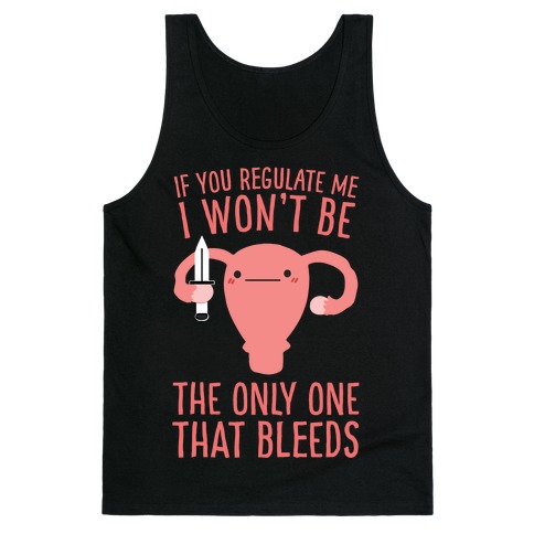 If You Regulate Me, I Won't Be The Only One That Bleeds Tank Top