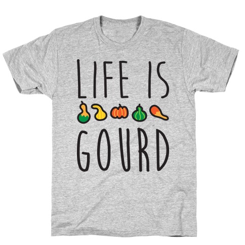 Life Is Gourd T-Shirt