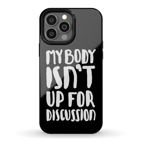 My Body Isn't Up For Discussion Phone Case