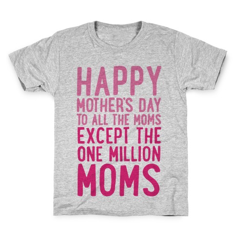 Happy Mother's Day To All The Moms Except The One Million Moms Kids T-Shirt