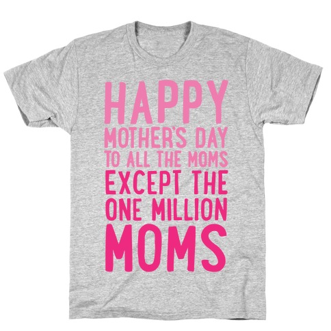 Happy Mother's Day To All The Moms Except The One Million Moms T-Shirt