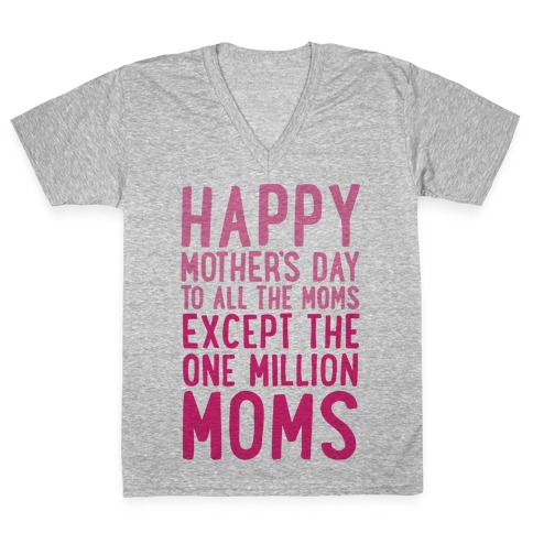 Happy Mother's Day To All The Moms Except The One Million Moms V-Neck Tee Shirt